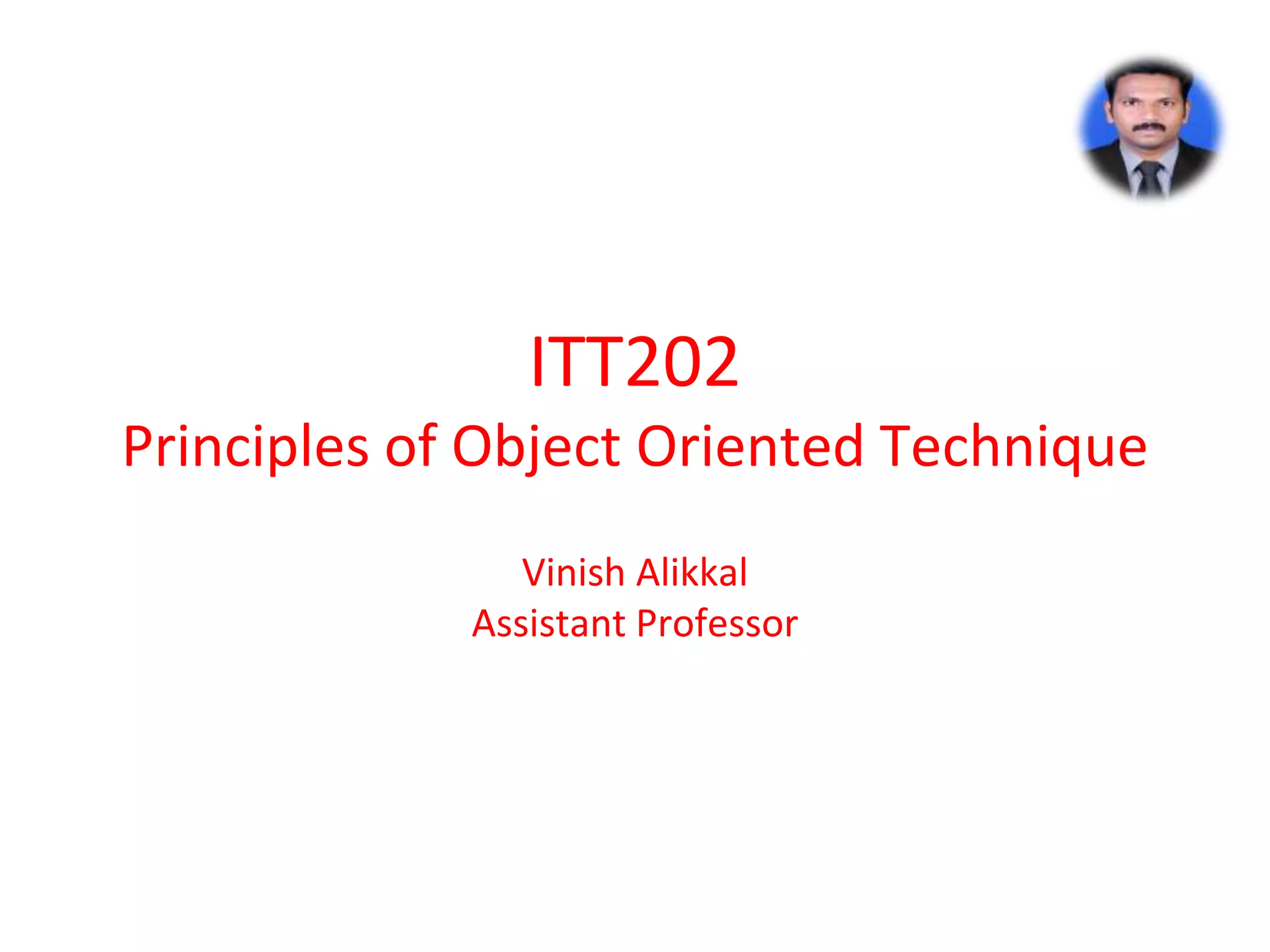 ITT202 Principles of Object Oriented Technique Vinish Alikkal Assistant Professor 
