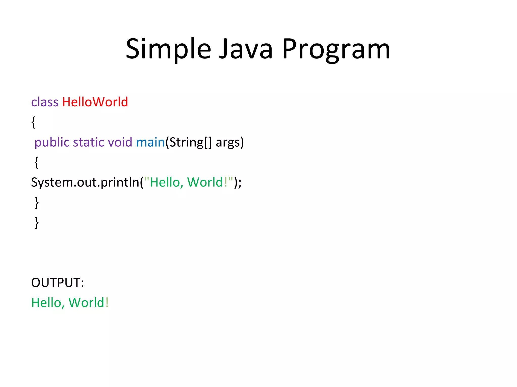 Simple Java Program class HelloWorld { public static void main(String[] args) { System.out.println("Hello, World!"); } } OUTPUT: Hello, World! 