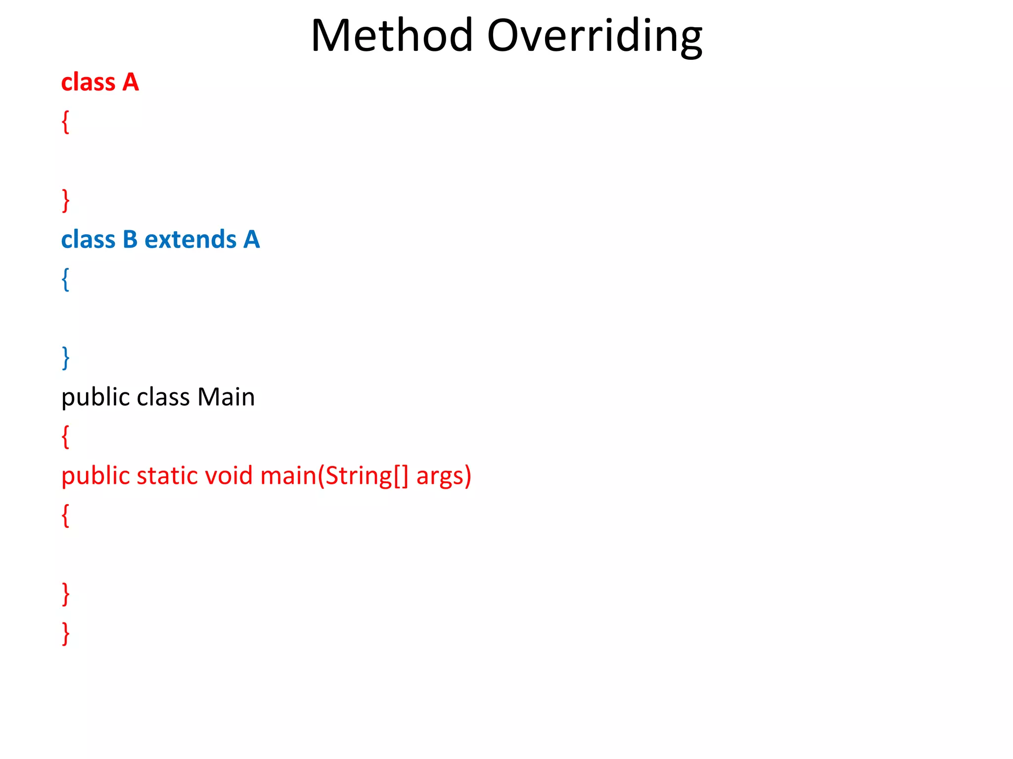 Method Overriding class A { } class B extends A { } public class Main { public static void main(String[] args) { } } 