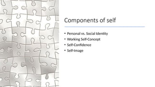 Components of self
• Personal vs. Social Identity
• Working Self-Concept
• Self-Confidence
• Self-Image
 