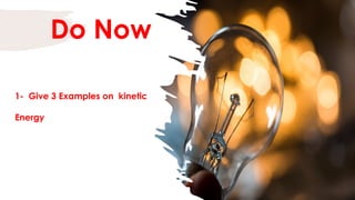 Do Now
1- Give 3 Examples on kinetic
Energy
 