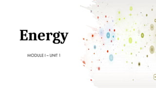 Energy
MODULE I – UNIT 1
 