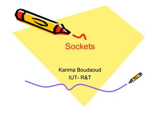 Sockets
Sockets
Karima Boudaoud
Karima Boudaoud
IUT- R&T
IUT- R&T
 