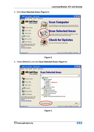 Learning Module: ICT and Society

3. Click Scan Selected Areas (Figure 2).




                                  Figure 2

4. Select Drive C: and click Scan Selected Areas (Figure 3).




                                  Figure 3




   www.ppk.kpm.my                                                      < 7 >
 