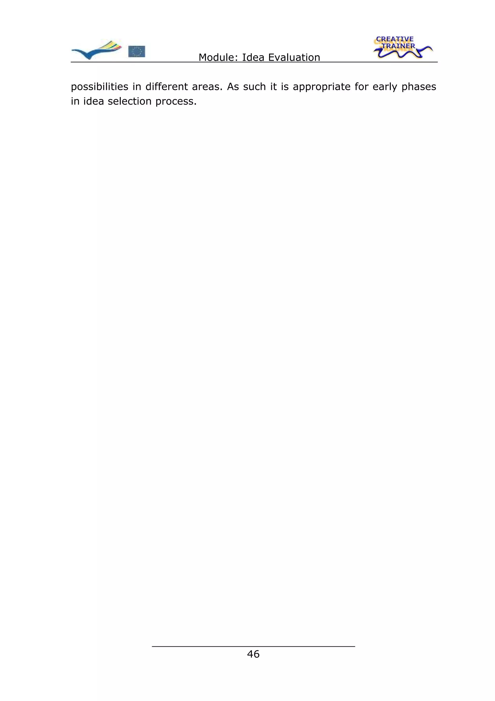 Module: Idea Evaluation

possibilities in different areas. As such it is appropriate for early phases
in idea selection process.




                ________________________________
                               46
 