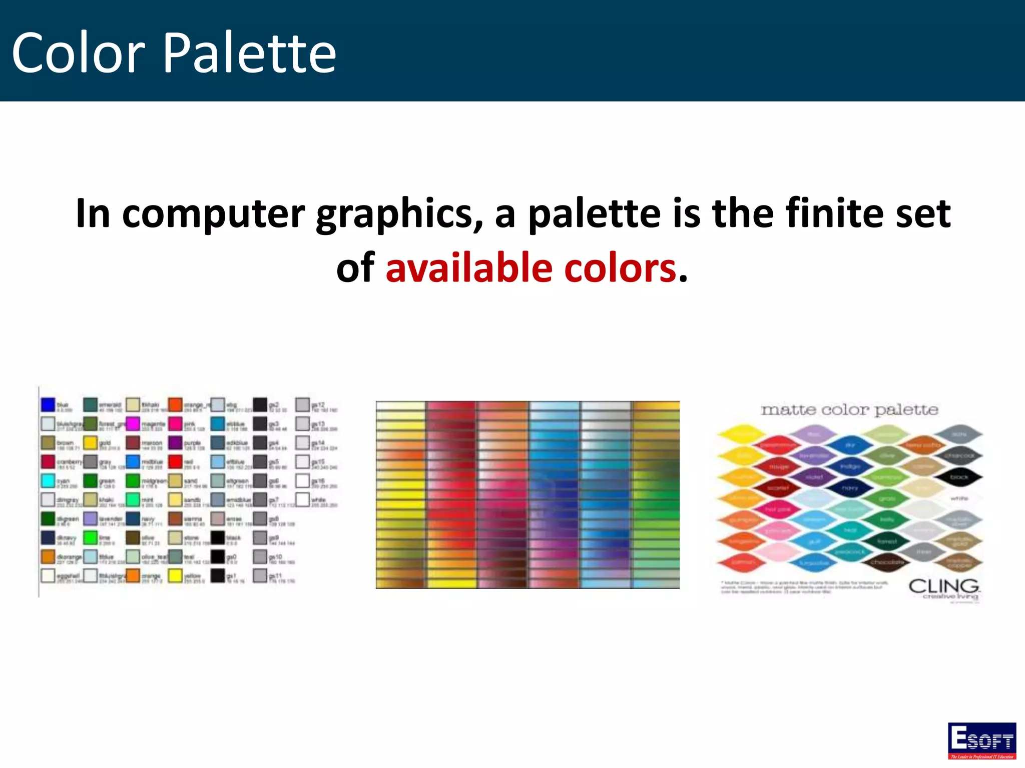 Color Palette
In computer graphics, a palette is the finite set
of available colors.
 