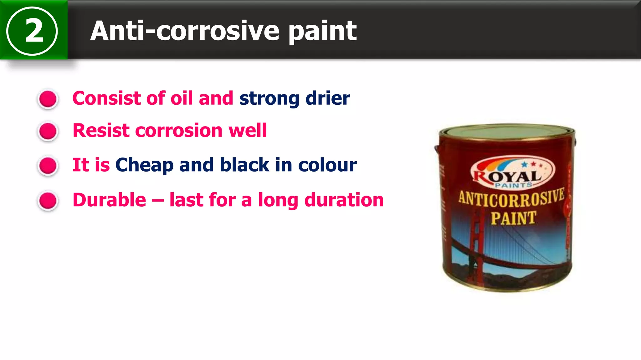 Anti-corrosive paint2
Consist of oil and strong drier
It is Cheap and black in colour
Durable – last for a long duration
Resist corrosion well
 