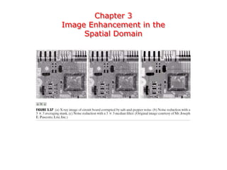 Chapter 3
Image Enhancement in the
Spatial Domain
 