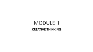 MODULE II
CREATIVE THINKING
 