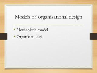 Models of organizational design
• Mechanistic model
• Organic model
 