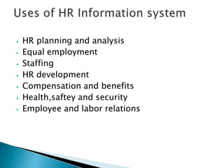 ⦁ HR planning and analysis
⦁ Equal employment
⦁ Staffing
⦁ HR development
⦁ Compensation and benefits
⦁ Health,saftey and security
⦁ Employee and labor relations
 