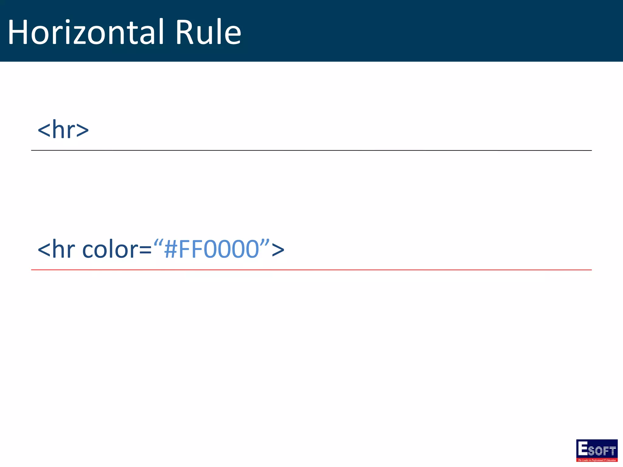 Horizontal Rule
<hr>
<hr color=“#FF0000”>
 