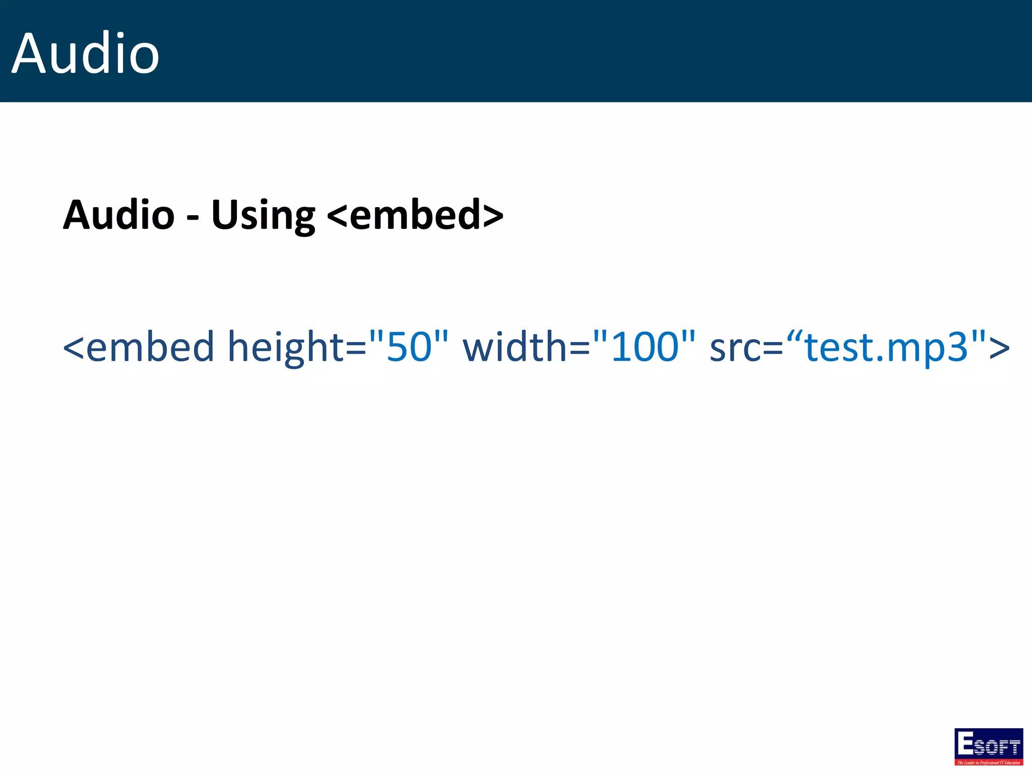 Audio
Audio - Using <embed>
<embed height="50" width="100" src=“test.mp3">
 