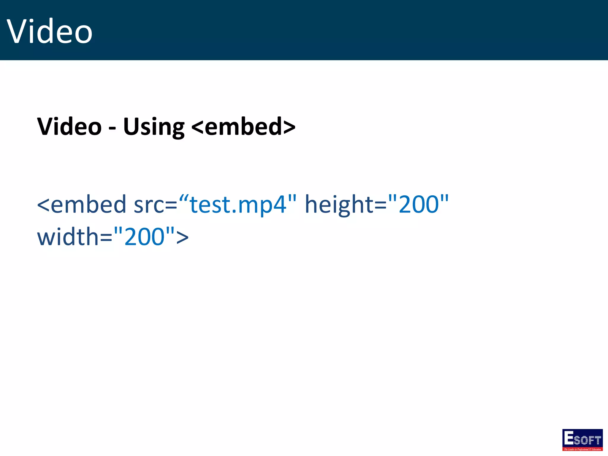 Video
Video - Using <embed>
<embed src=“test.mp4" height="200"
width="200">
 