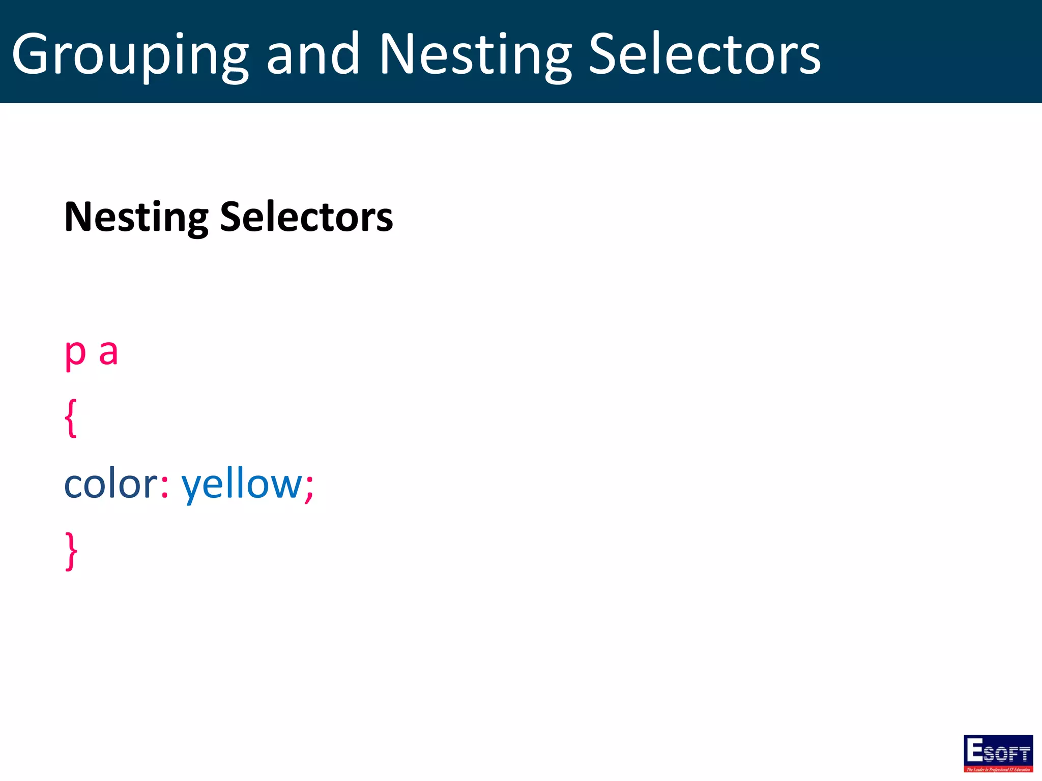 Grouping and Nesting Selectors
Nesting Selectors
p a
{
color: yellow;
}
 