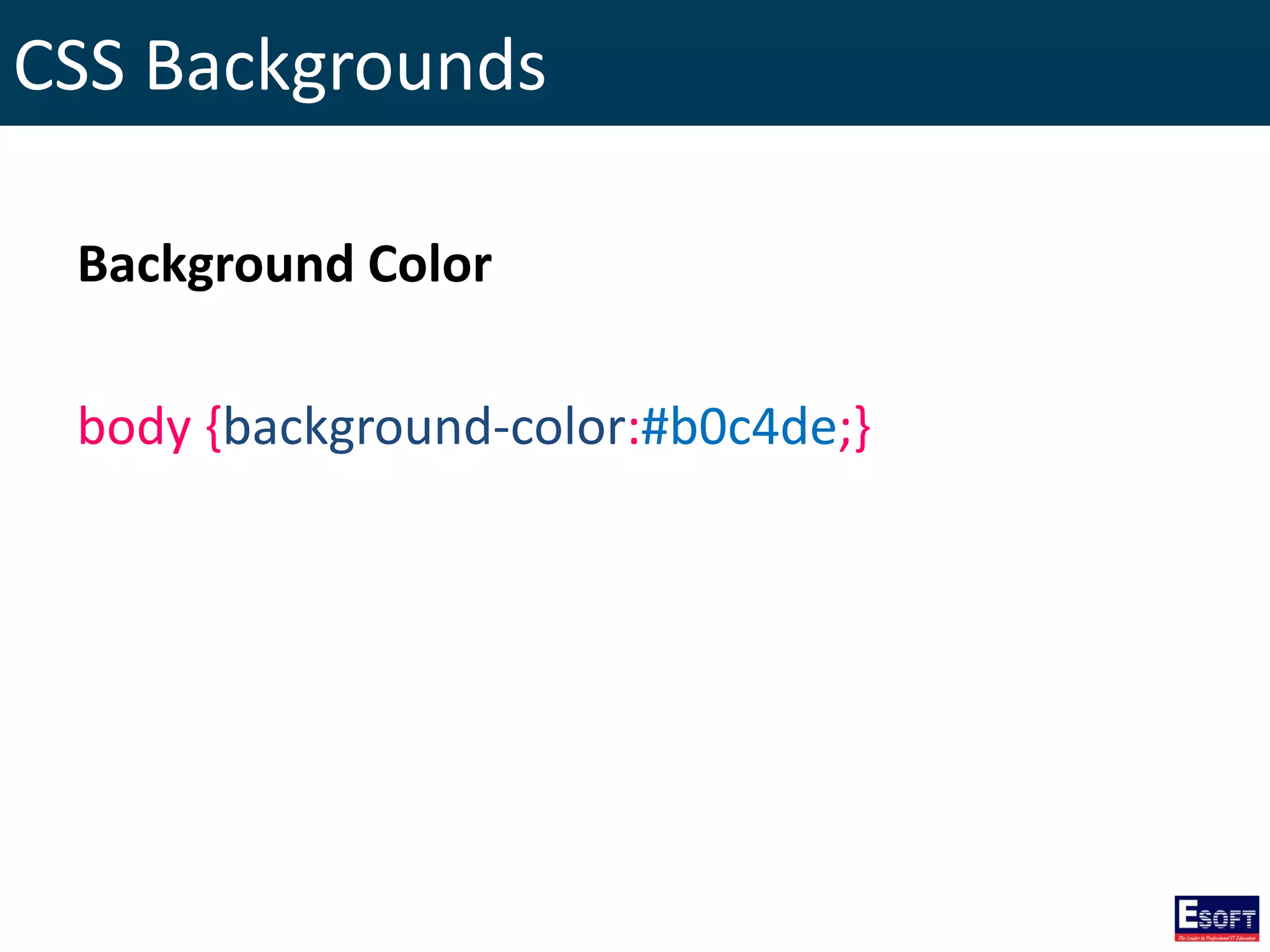 CSS Backgrounds
Background Color
body {background-color:#b0c4de;}
 