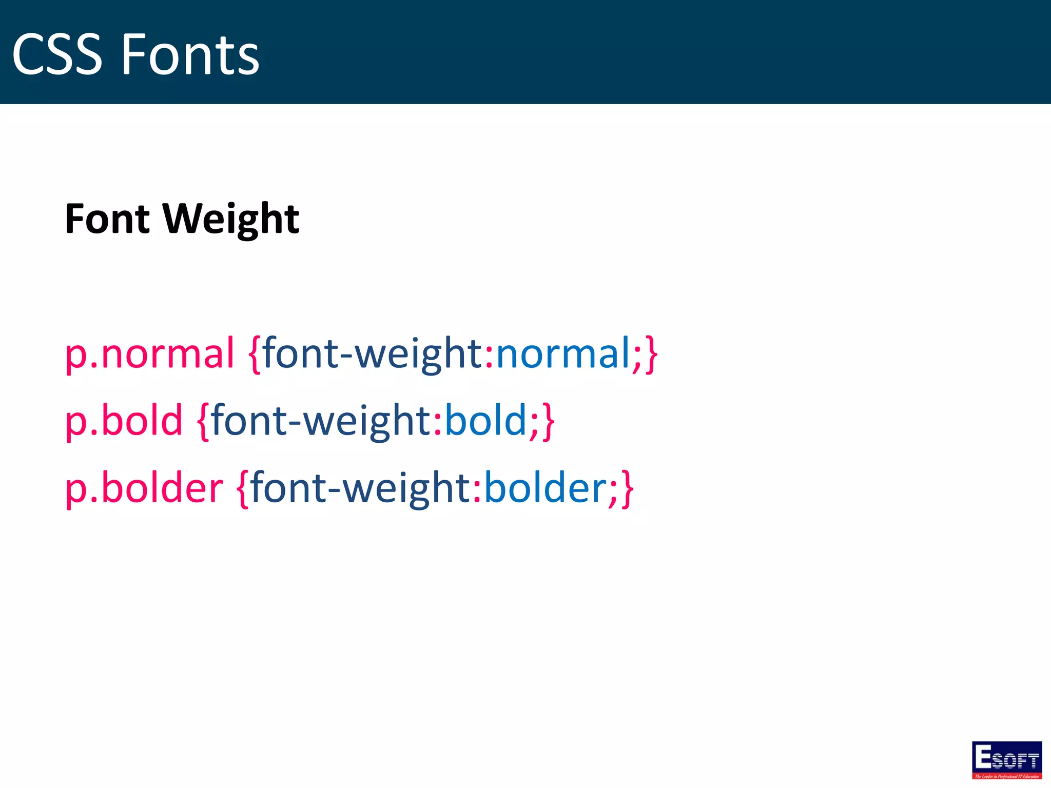 CSS Fonts
Font Weight
p.normal {font-weight:normal;}
p.bold {font-weight:bold;}
p.bolder {font-weight:bolder;}
 