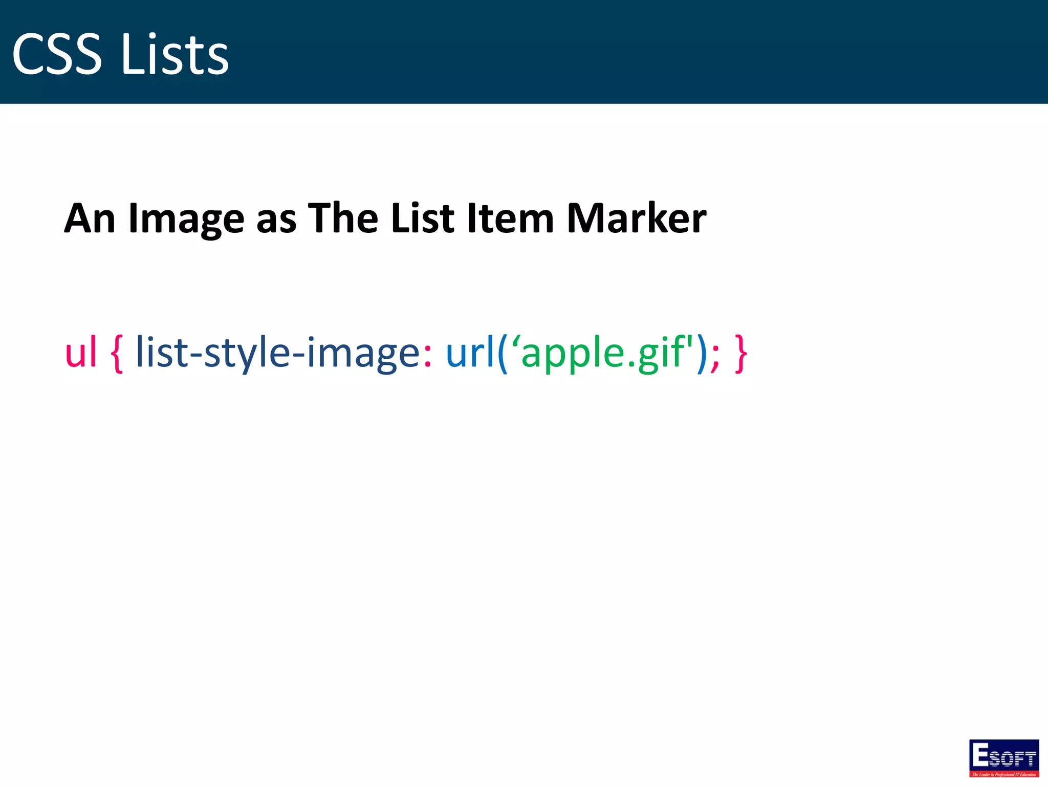 CSS Lists
An Image as The List Item Marker
ul { list-style-image: url(‘apple.gif'); }
 