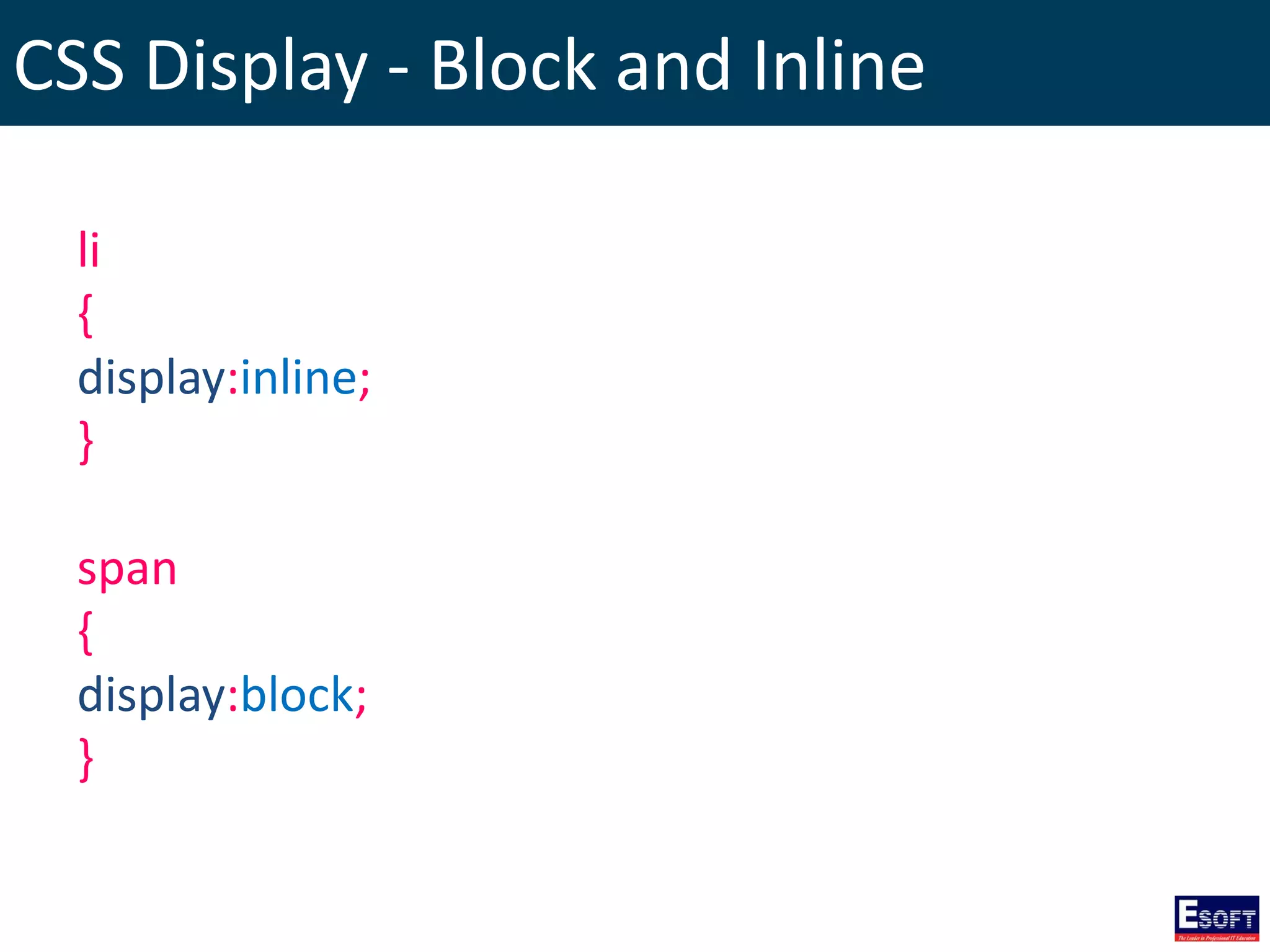 CSS Display - Block and Inline
li
{
display:inline;
}
span
{
display:block;
}
 