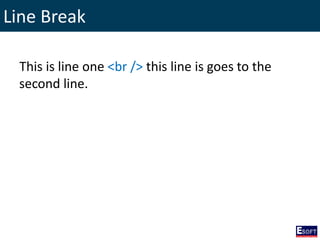 Line Break
This is line one <br /> this line is goes to the
second line.
 