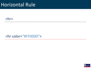 Horizontal Rule
<hr>
<hr color=“#FF0000”>
 
