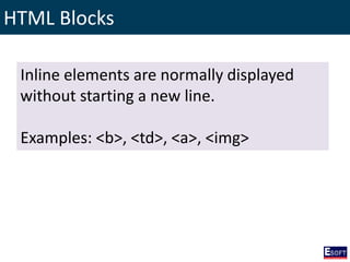 HTML Blocks
Inline elements are normally displayed
without starting a new line.
Examples: <b>, <td>, <a>, <img>
 