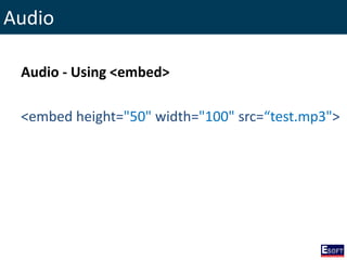 Audio
Audio - Using <embed>
<embed height="50" width="100" src=“test.mp3">
 