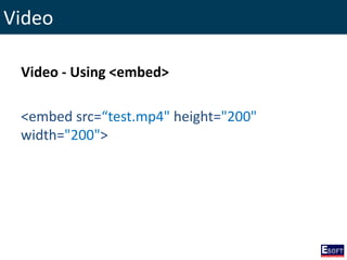 Video
Video - Using <embed>
<embed src=“test.mp4" height="200"
width="200">
 