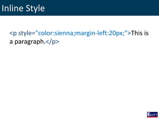 Inline Style
<p style="color:sienna;margin-left:20px;">This is
a paragraph.</p>
 