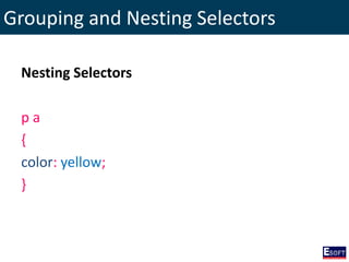 Grouping and Nesting Selectors
Nesting Selectors
p a
{
color: yellow;
}
 