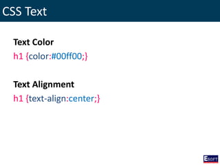 CSS Text
Text Color
h1 {color:#00ff00;}
Text Alignment
h1 {text-align:center;}
 