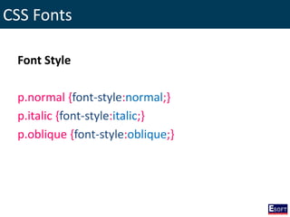 CSS Fonts
Font Style
p.normal {font-style:normal;}
p.italic {font-style:italic;}
p.oblique {font-style:oblique;}
 