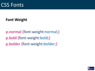 CSS Fonts
Font Weight
p.normal {font-weight:normal;}
p.bold {font-weight:bold;}
p.bolder {font-weight:bolder;}
 