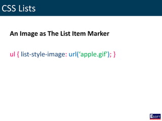 CSS Lists
An Image as The List Item Marker
ul { list-style-image: url(‘apple.gif'); }
 