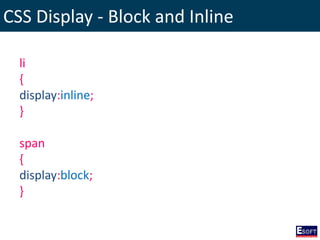 CSS Display - Block and Inline
li
{
display:inline;
}
span
{
display:block;
}
 