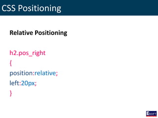 CSS Positioning
Relative Positioning
h2.pos_right
{
position:relative;
left:20px;
}
 