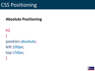 CSS Positioning
Absolute Positioning
h2
{
position:absolute;
left:100px;
top:150px;
}
 