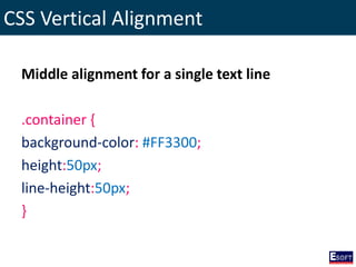 CSS Vertical Alignment
Middle alignment for a single text line
.container {
background-color: #FF3300;
height:50px;
line-height:50px;
}
 