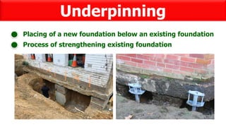 Underpinning
Placing of a new foundation below an existing foundation
Process of strengthening existing foundation
 
