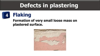 Defects in plastering
Flaking
Formation of very small loose mass on
plastered surface.
 