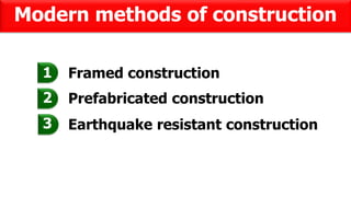 Modern methods of construction
Framed construction
Prefabricated construction
Earthquake resistant construction
1
2
3
 