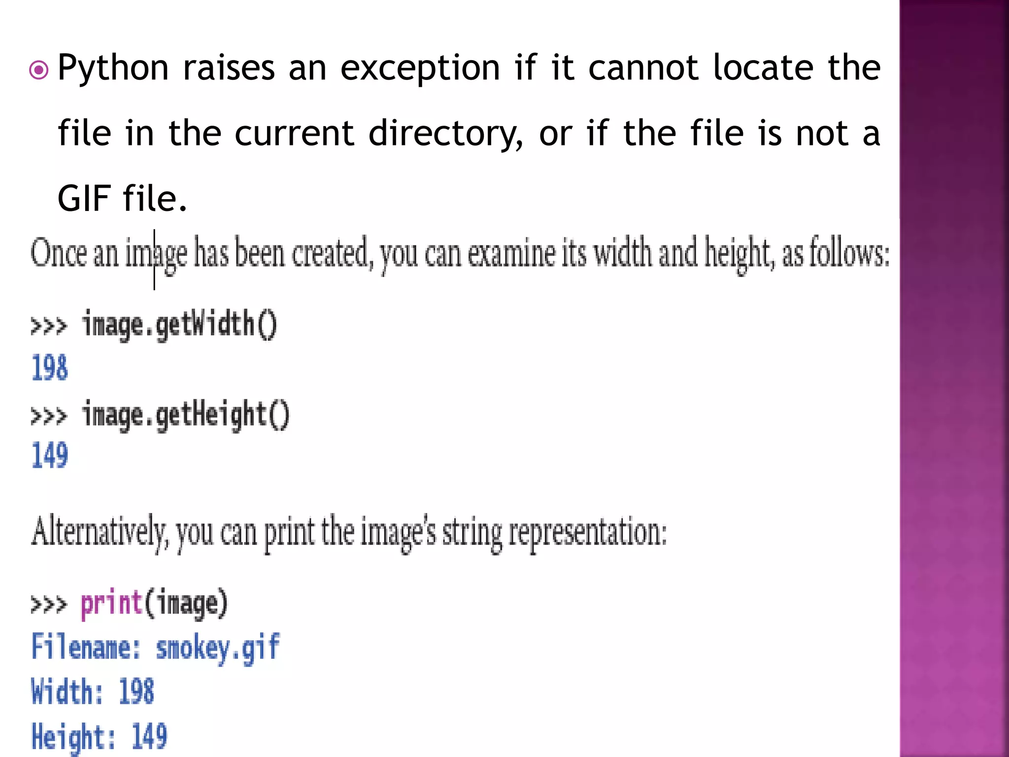  Python raises an exception if it cannot locate the
file in the current directory, or if the file is not a
GIF file.
 