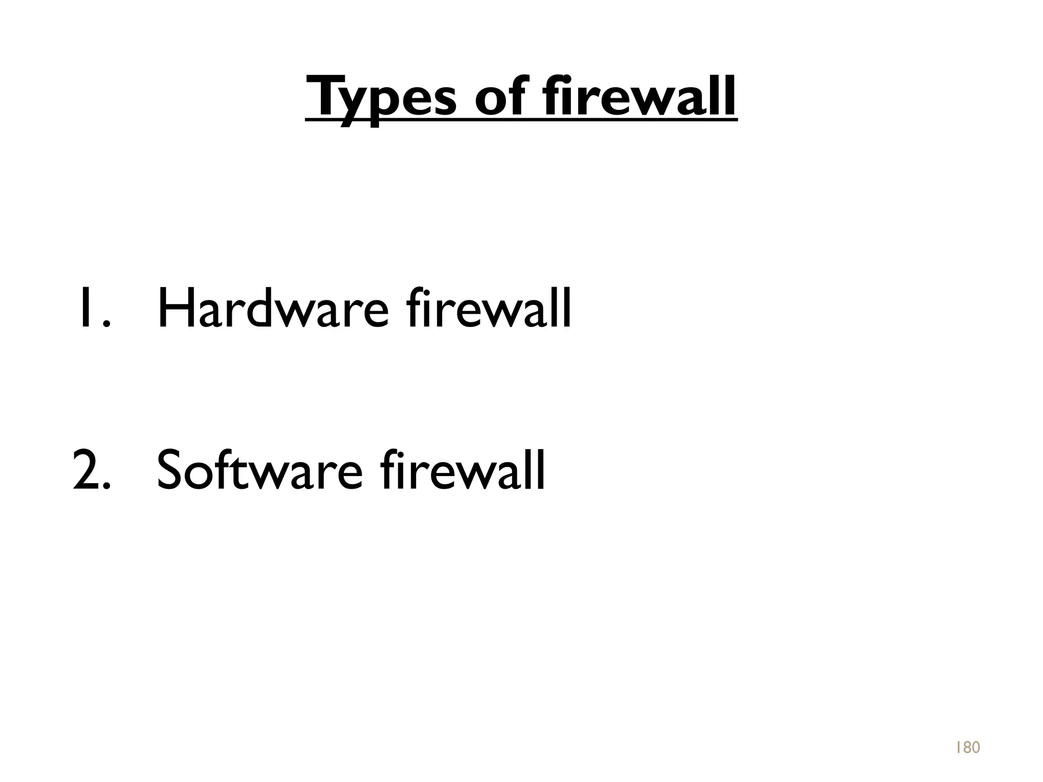 Types of firewall
1. Hardware firewall
2. Software firewall
180
 