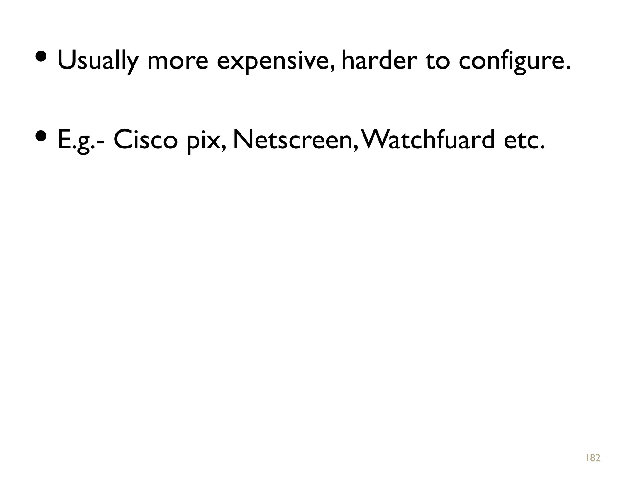  Usually more expensive, harder to configure.
 E.g.- Cisco pix, Netscreen,Watchfuard etc.
182
 