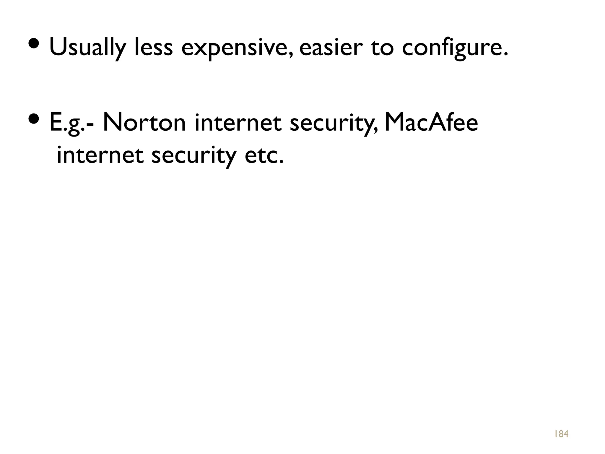  Usually less expensive, easier to configure.
 E.g.- Norton internet security, MacAfee
internet security etc.
184
 