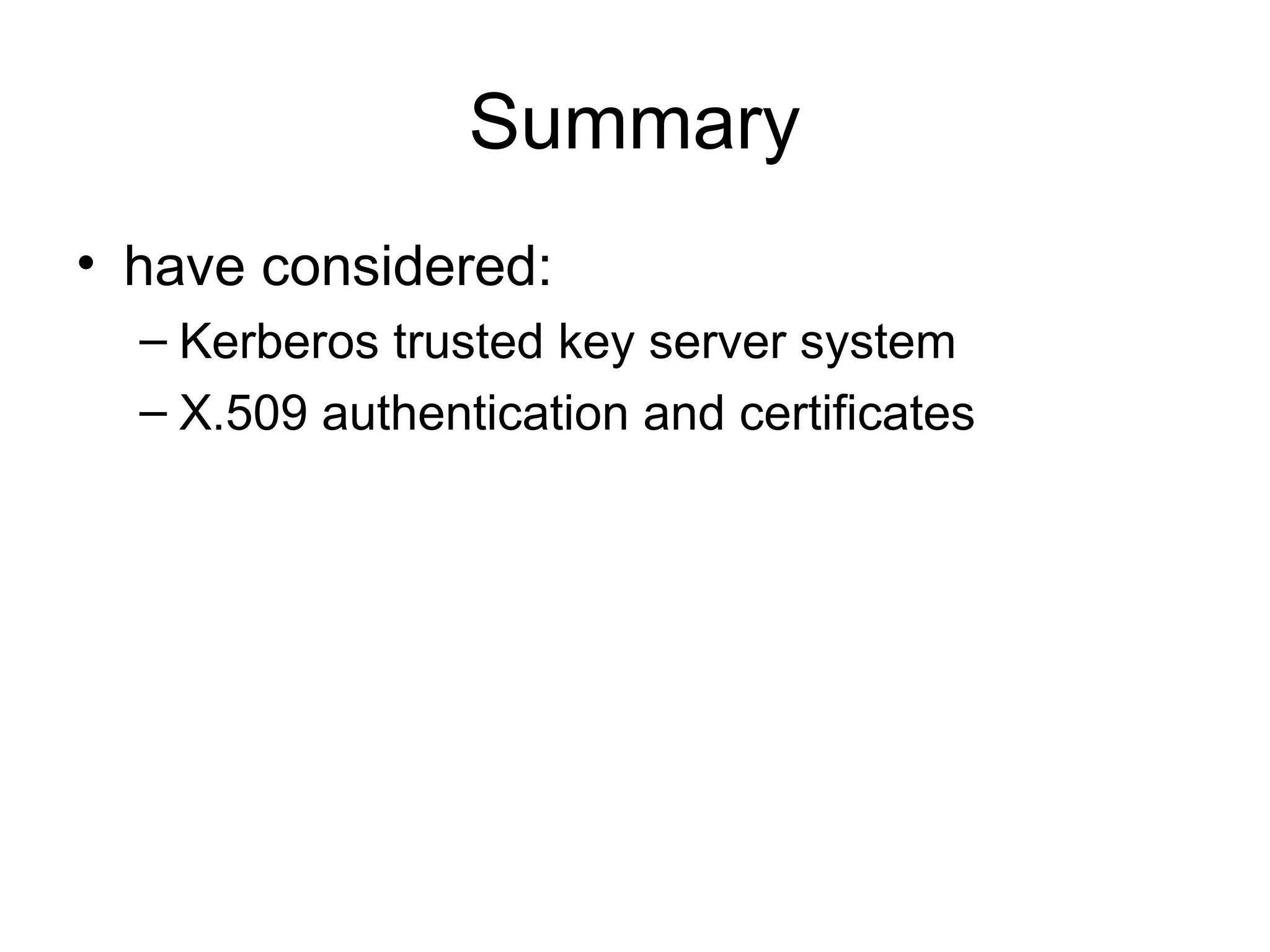 Summary
• have considered:
– Kerberos trusted key server system
– X.509 authentication and certificates
 