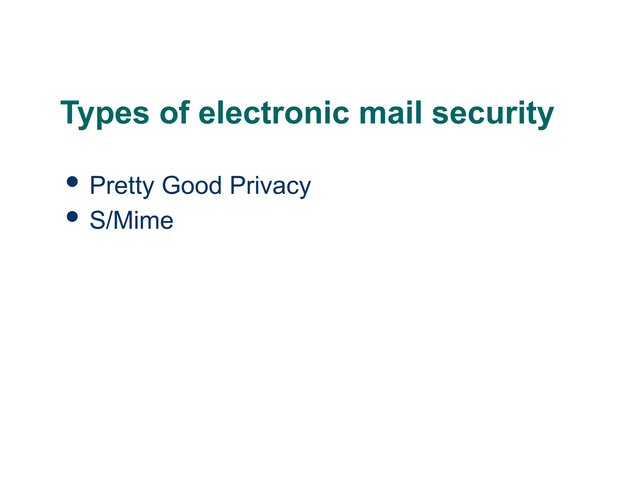 Types of electronic mail security
 Pretty Good Privacy
 S/Mime
 