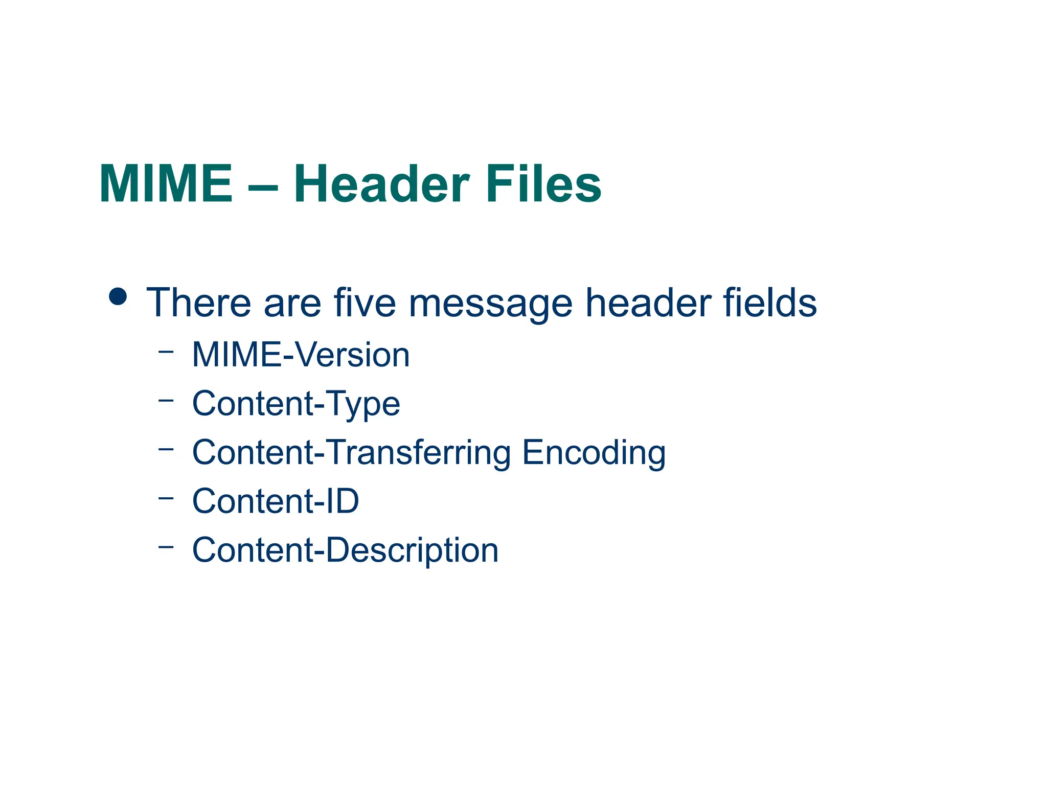 MIME – Header Files
 There are five message header fields
– MIME-Version
– Content-Type
– Content-Transferring Encoding
– Content-ID
– Content-Description
 