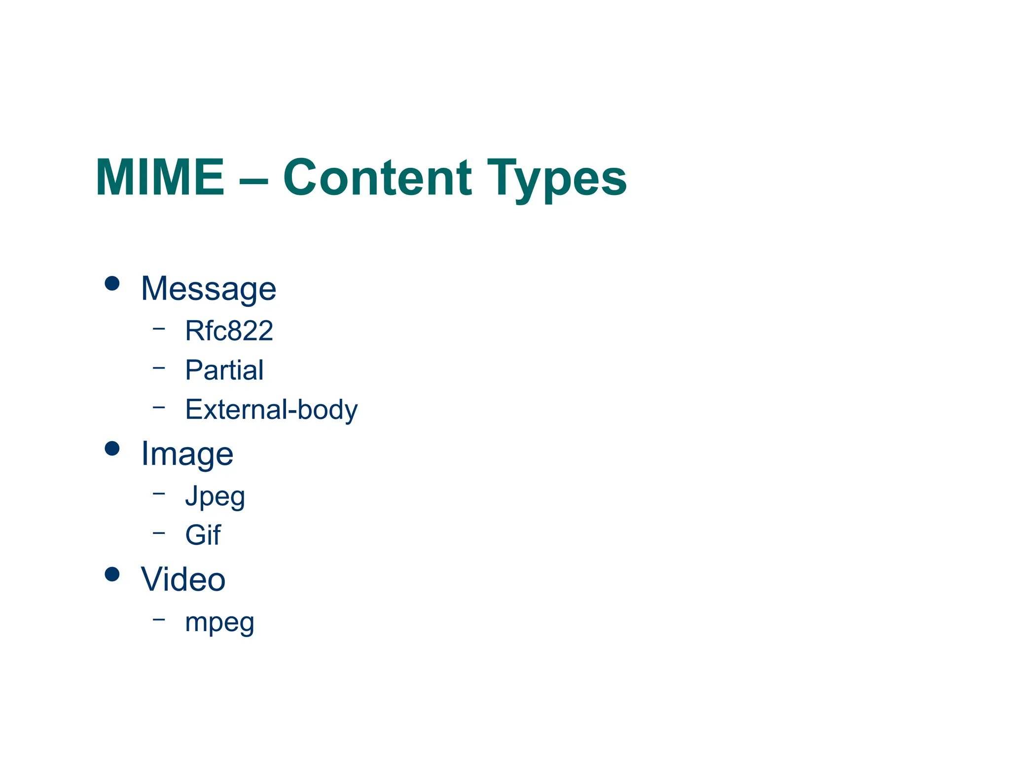 MIME – Content Types
 Message
– Rfc822
– Partial
– External-body
 Image
– Jpeg
– Gif
 Video
– mpeg
 
