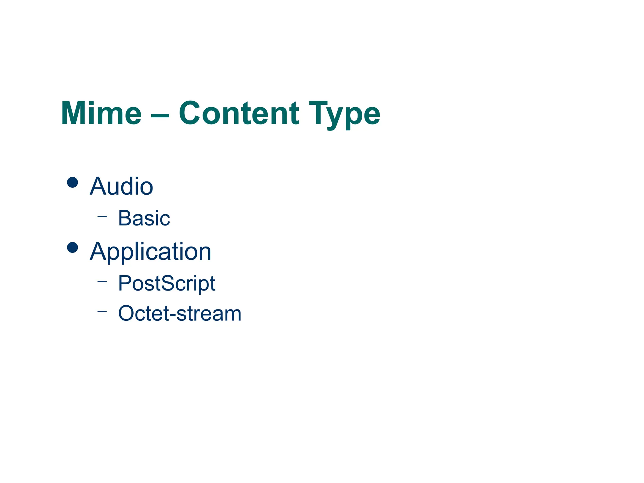 Mime – Content Type
 Audio
– Basic
 Application
– PostScript
– Octet-stream
 